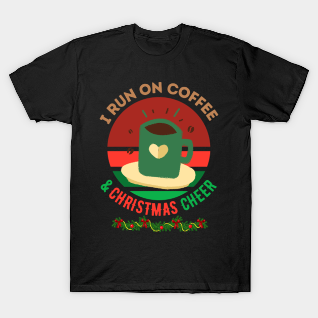 Discover I run on coffee and christmas cheer - I Run On Coffee And Christmas Cheer - T-Shirt