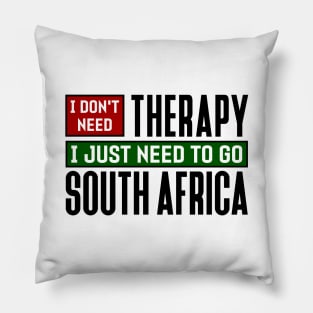 I don't need therapy, I just need to go to South Africa Pillow