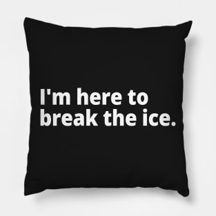 I'm here to break the ice. Pillow