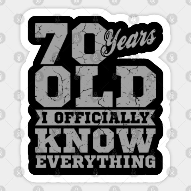 70 Years Old Know Everything 70th Birthday Gift Birthday Age Sticker Teepublic Au