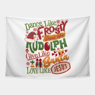 Dance Like Frosty Shine Like Rudolph Give Like Santa Love Like Jesus Tapestry