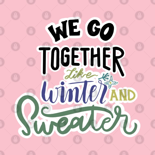 WE GO TOGETHER LIKE WINTER AND SWEATER by JERKBASE