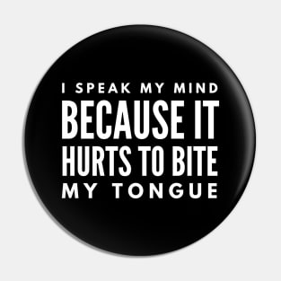 I Speak My Mind Because It Hurts To Bite My Tongue - Funny Sayings Pin