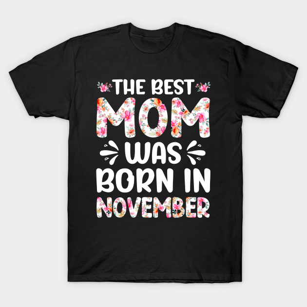 Discover Best Mom Ever Mothers Day Floral Design Birthday Mom in November - Best Mom Was Born In November Matching - T-Shirt