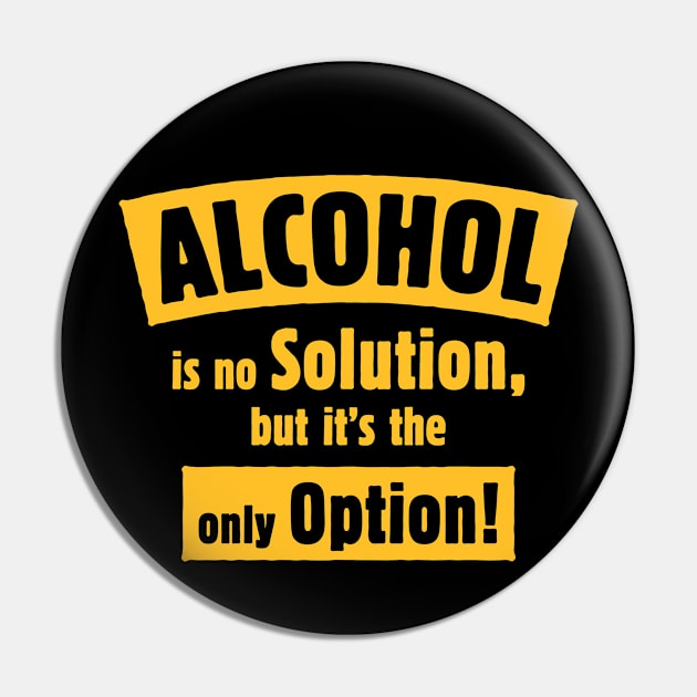 Alcohol Is No Solution, But It’s The Only Option! (Gold) Pin by MrFaulbaum