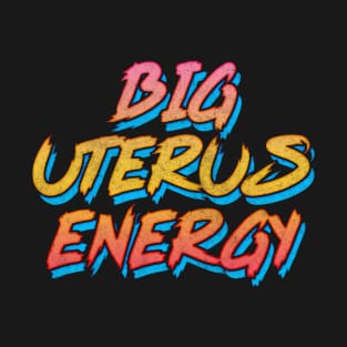 Big Uterus Energy / Feminist Typography Design T-Shirt