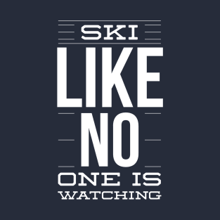 SKI LIKE NO ONE IS WATCHING - SKIING T-Shirt
