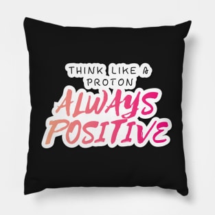 Think Like A proton Always Positive Looks Text Art Pillow