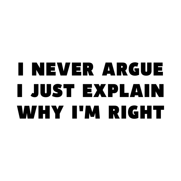 I Never Argue I Just Explain Why I'm Right Funny Saying by DesignergiftsCie