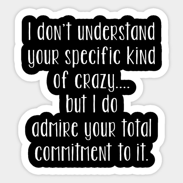 I Don T Understand Your Specific Kind Of Crazy Offensive I Dont Sticker Teepublic