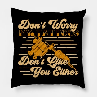 Don't Worry My Tattoos Don't Like You Either Pillow