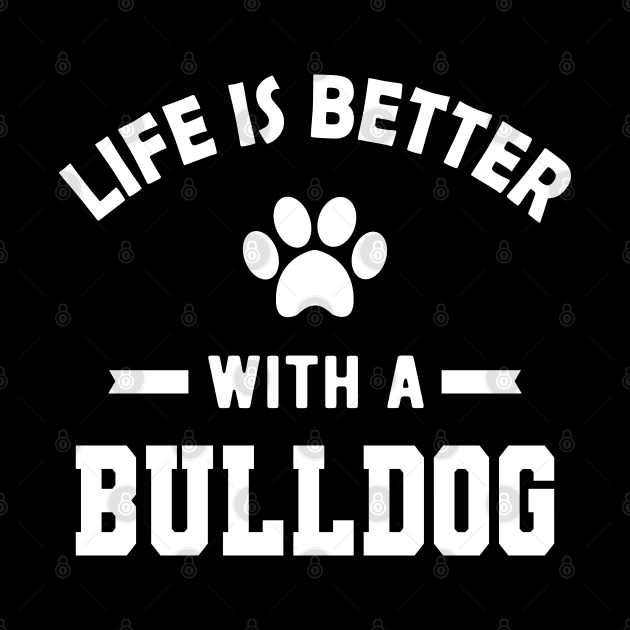 Bulldog - Life is better with a bulldog by KC Happy Shop