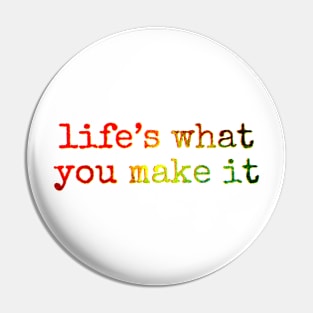 Life’s what you make it Pin