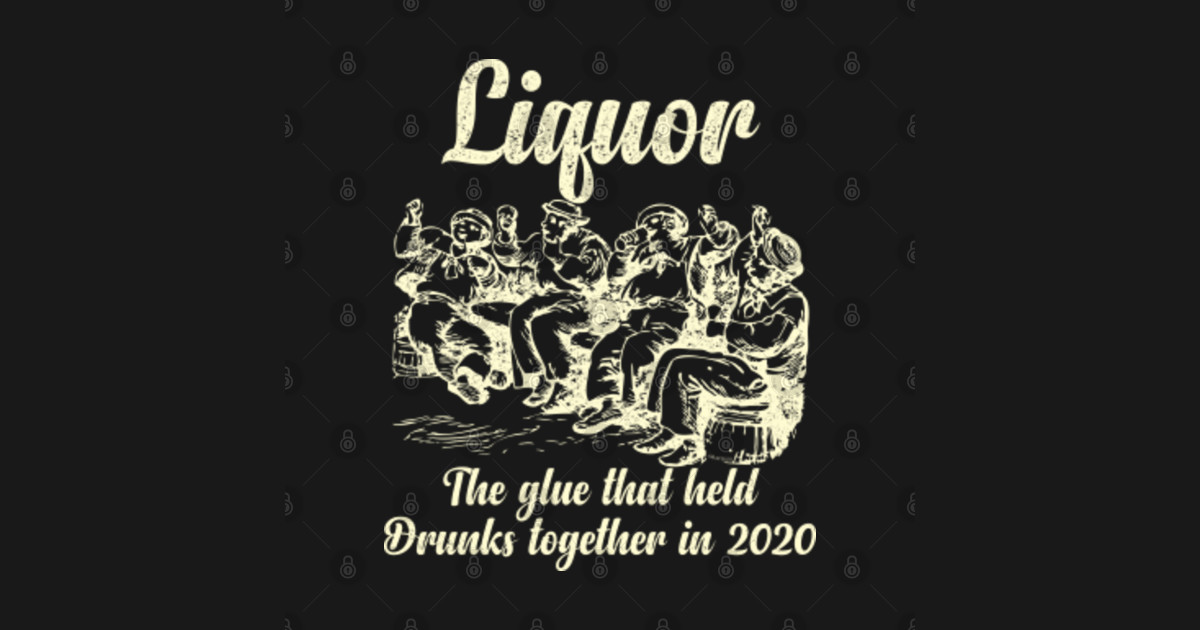 liquor the glue holding this 2020