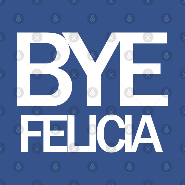 Bye Felicia Meme by TShirtWaffle1