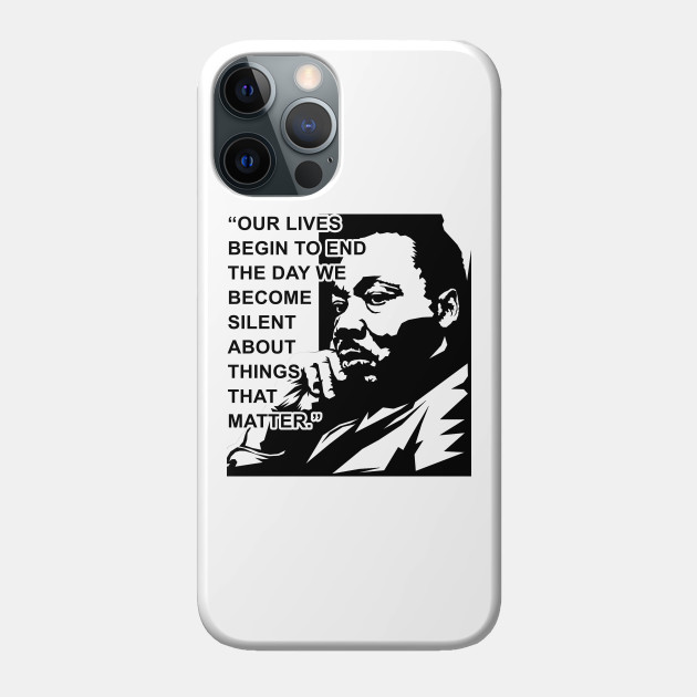 Our lives begin to end the day we become silent about things that matter., MLKJ, Black History - Black History - Phone Case