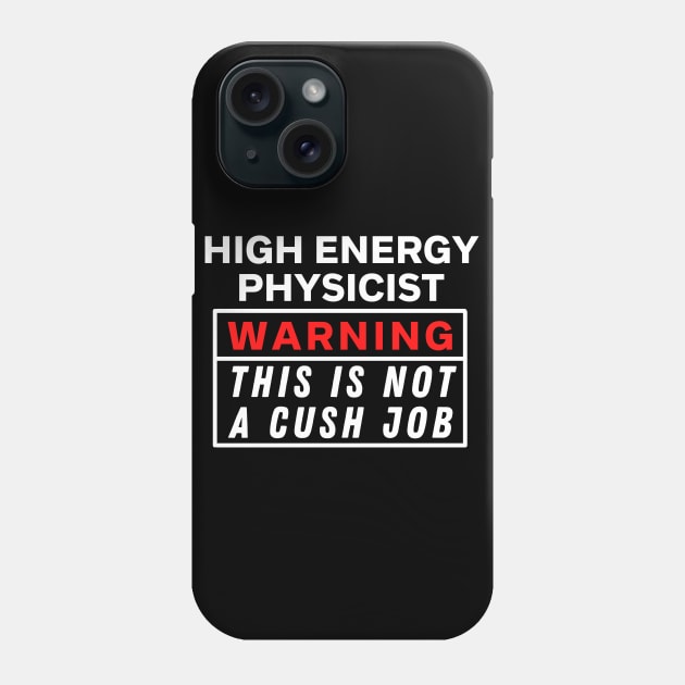 High energy physicist Warning this is not a cush job Phone Case by Science Puns