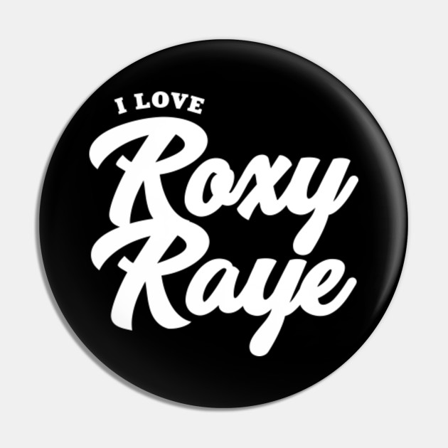 I Love Roxy Raye Celebrity Pin Teepublic Uk