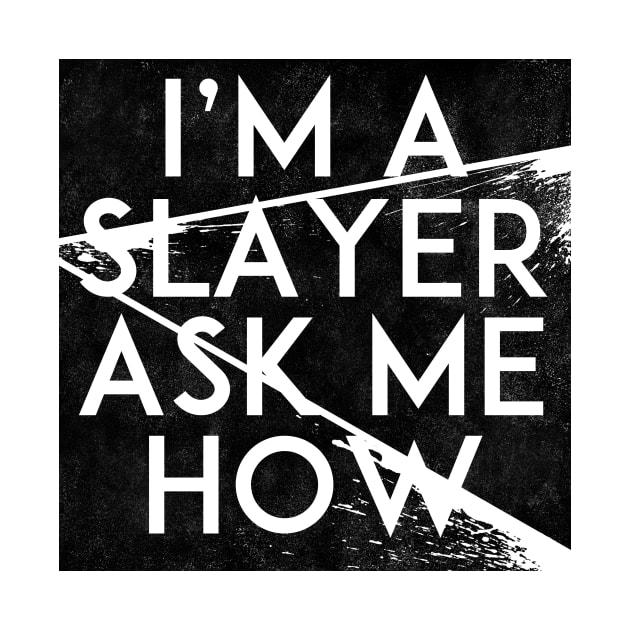 I'm a Slayer, Ask Me How by Notebelow