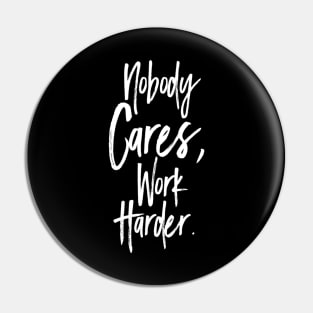 Nobody cares, work harder. Motivational Pin