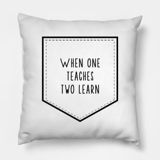 'When One Teaches Two Learns' Education Shirt Pillow