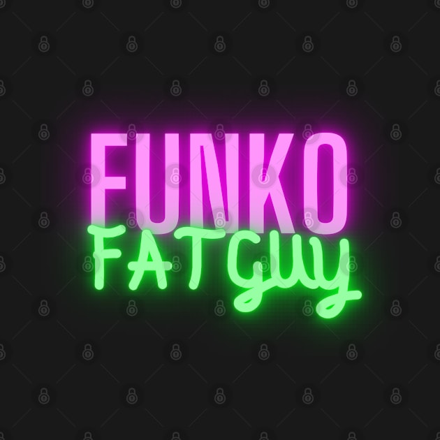 FunkoFatGuy Neon by FunkoFatGuy