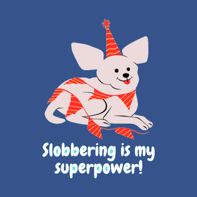 Slobbering is my superpower! by Nour