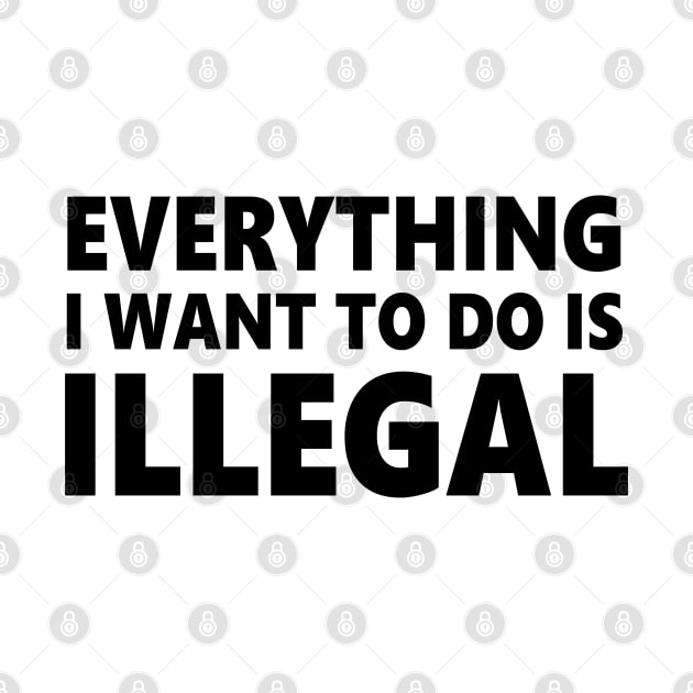 Everything I want to do is illegal by Jumabena