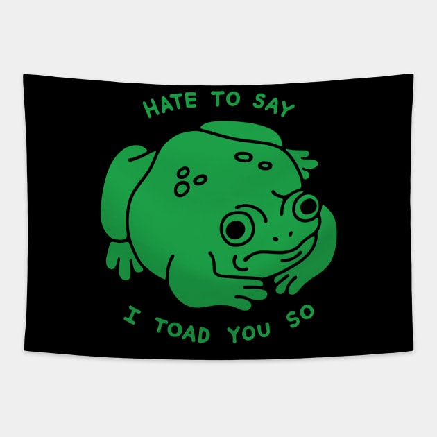 Hate to Say I Toad You So Tapestry by obinsun