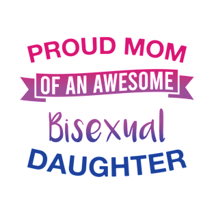 Proud Mom of  an Awesome Bisexual Daughter Bisexual Pride T-Shirt