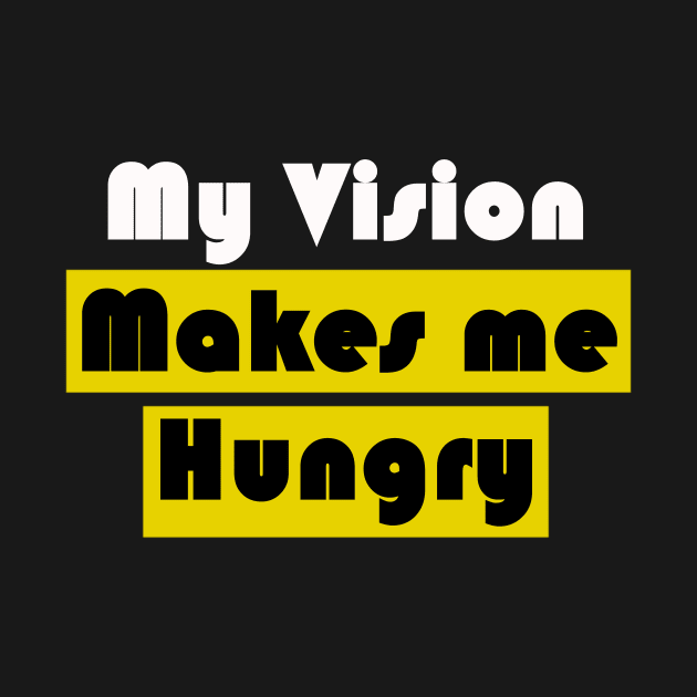 My vision makes me hungry by wael store