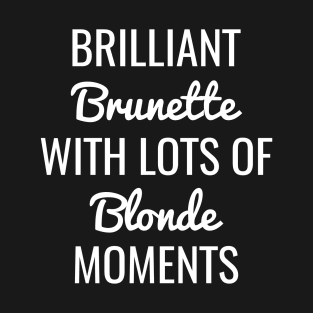 Brilliant Brunette With Lots Of Blonde Moments T-Shirt