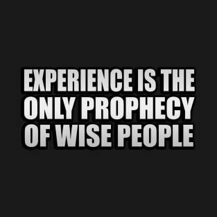 Experience is the only prophecy of wise people T-Shirt