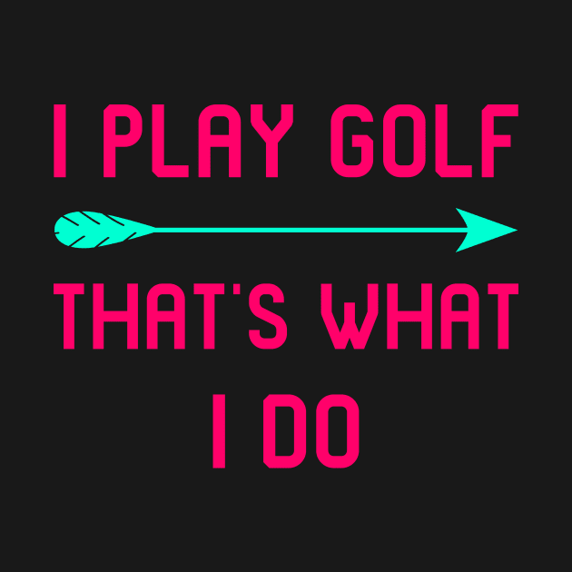 I Play Golf That's What I Do Fun Golfer Gift by at85productions