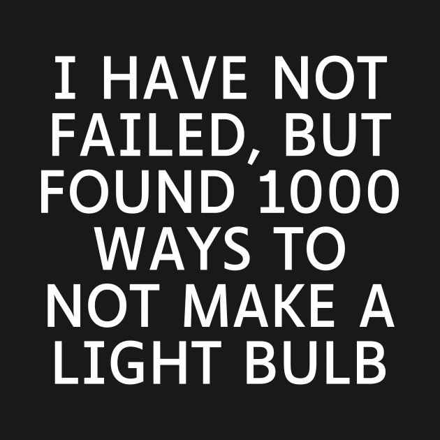 I have not failed, but found 1000 ways to not make a light bulb by Word and Saying