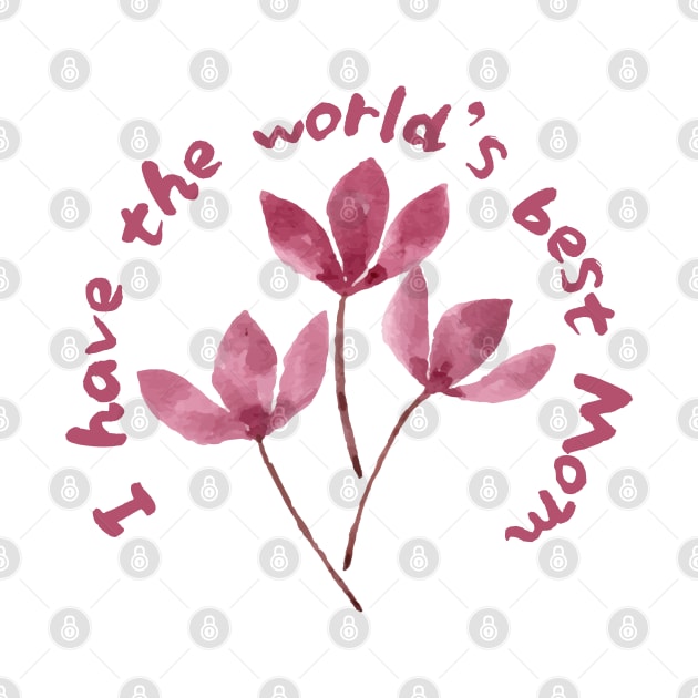 I Have The World's Best Mom - Pink Cherry Blossoms by SayWhatYouFeel