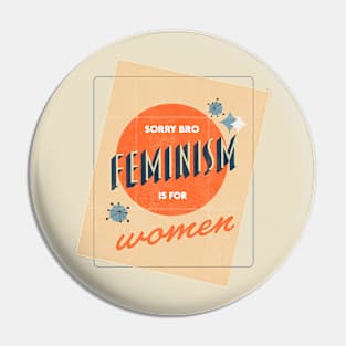 "Sorry Bro, Feminism Is For Women" Distressed Retro Mid-Century Poster Pin