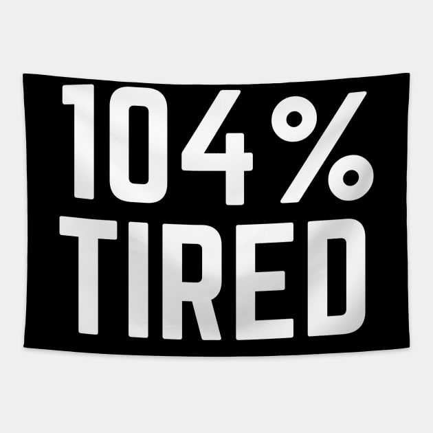 104% Tired - Tired AF Too Tired to Function Tired Mom Life Tired Dad So Tired Tapestry by ballhard