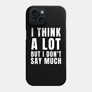 Think a lot but don't say much T-shirt Phone Case