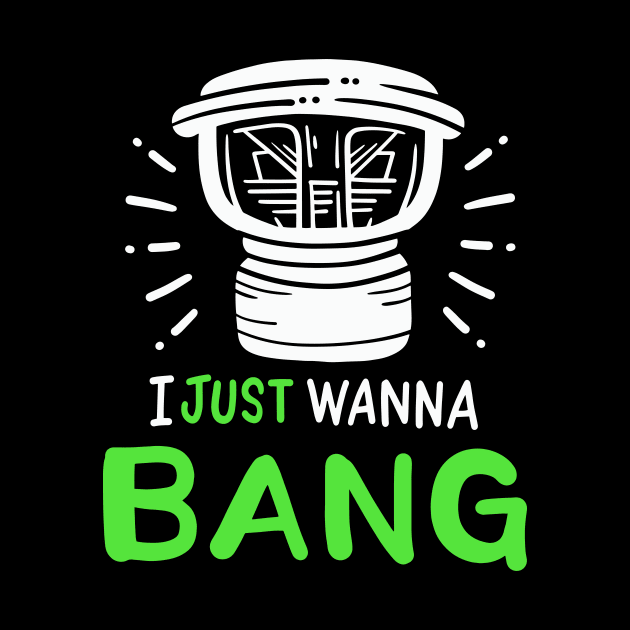 I Just Wanna Bang Car Audio Technician by maxcode