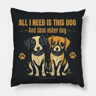 All I need is this dog and that other dog 2 Pillow