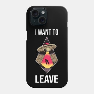 I Want To Leave I - Alien UFO Abduction Phone Case