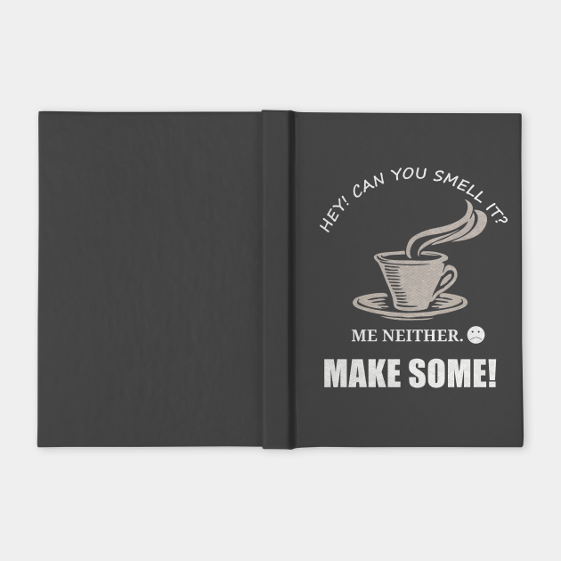 Hey! Can you smell coffe? Ne neither. Make Some - Coffee Lover Gift - Quaderno | TeePublic IT