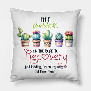 I'm a plantaholic on the road to recovery Pillow