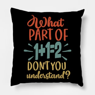 What Part Of Don't You Understand Funny 1+1=2 Math Teacher Gift Pillow