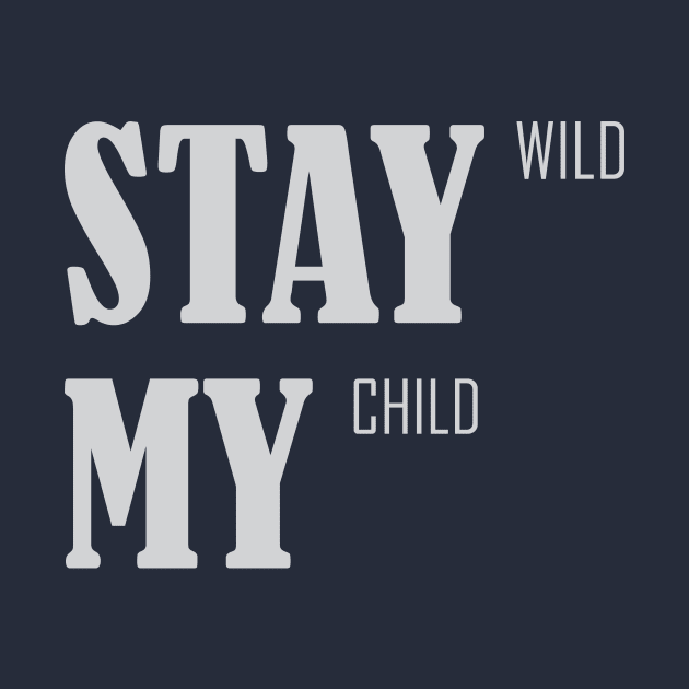 Stay Wild My Child by CreativeIkbar Prints