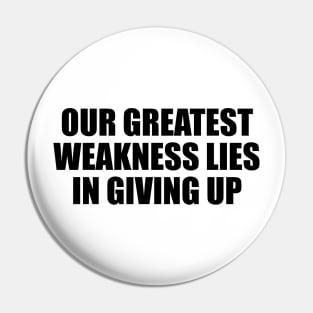 Our greatest weakness lies in giving up Pin