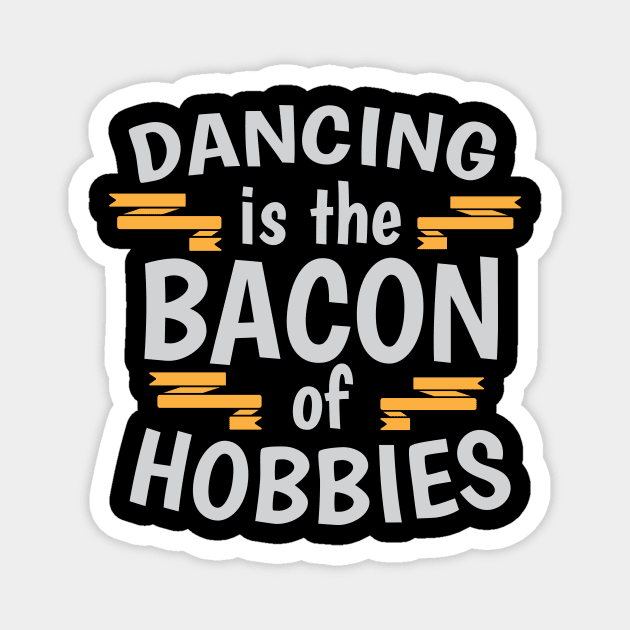 Dancing Is The Bacon Of Hobbies Cool Creative Beautiful Typography Design Magnet by Stylomart
