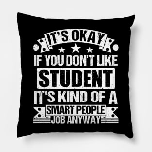 Student lover It's Okay If You Don't Like Student It's Kind Of A Smart People job Anyway Pillow