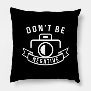 Don’t Be Negative Pillow